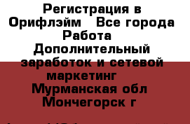 Регистрация в Орифлэйм - Все города Работа » Дополнительный заработок и сетевой маркетинг   . Мурманская обл.,Мончегорск г.